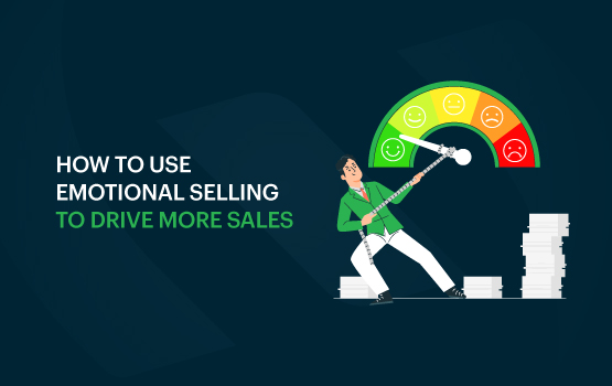 How to Use Emotional Selling to Drive More Sales