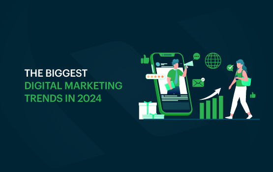 The Biggest Digital Marketing Trends In 2024