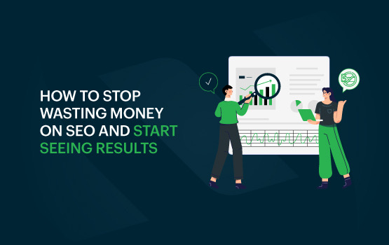 How to Stop Wasting Money on SEO and Start Seeing Results